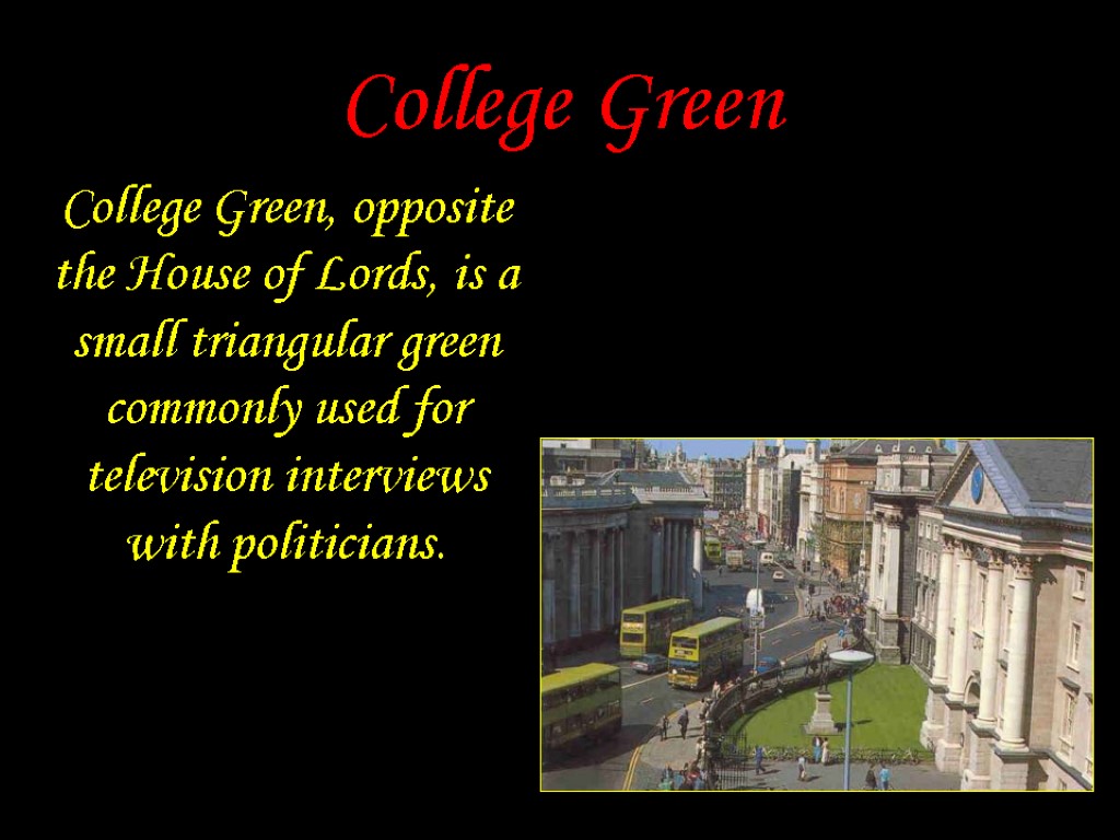 College Green College Green, opposite the House of Lords, is a small triangular green